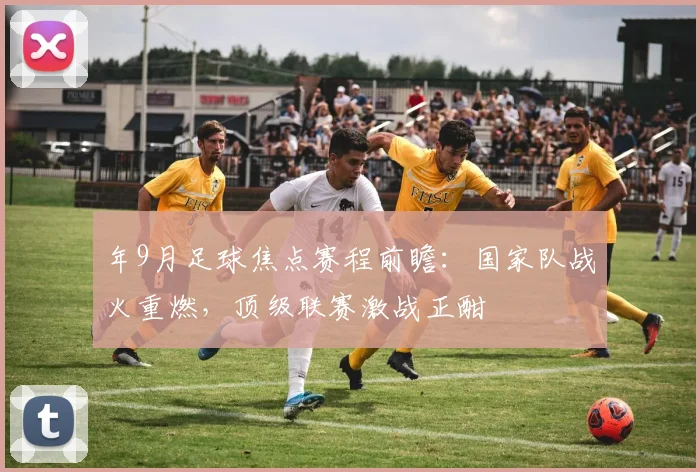 年9月足球焦点赛程前瞻：国家队战火重燃，顶级联赛激战正酣